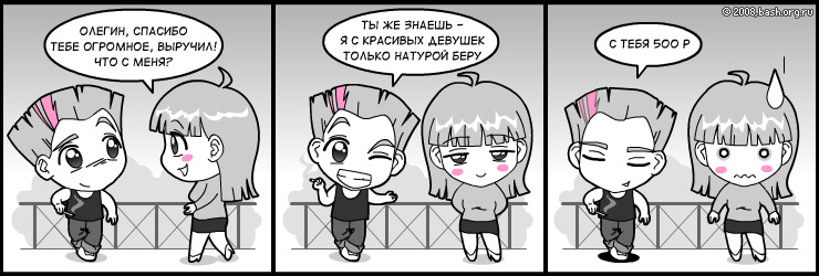 Элька:  Олегин спасибо тебе огромное выручил
Элька:  че с меня?
Oleg:   Ты же знаешь - я с красивых девушек только...